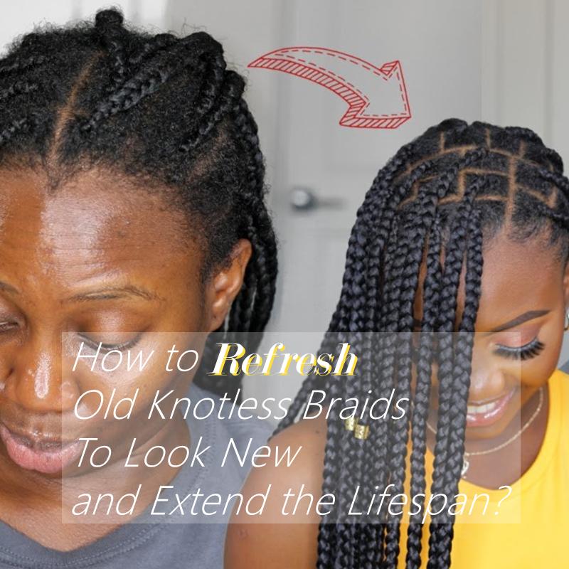 How to Refresh Knotless Braids and Keep Them Looking New for Weeks ...